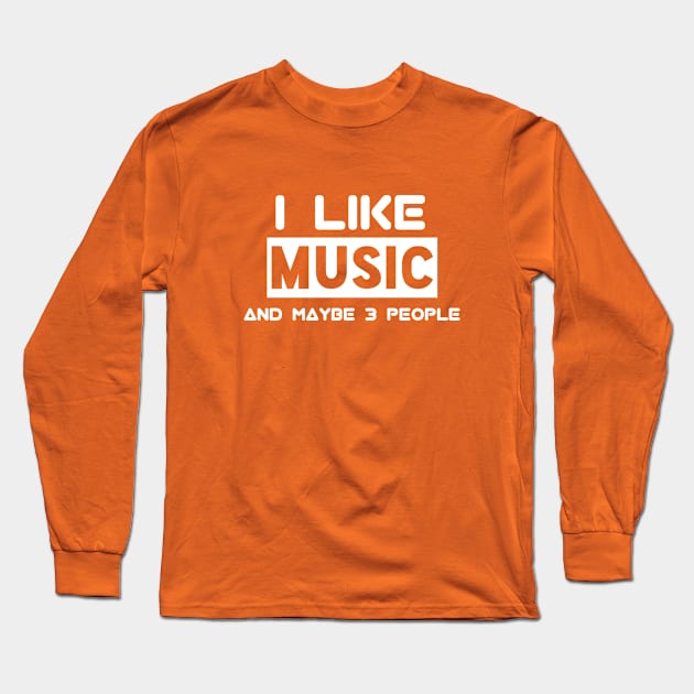 I Like Music And Maybe 3 People Long Sleeve T-Shirt by Salaar Design Hub